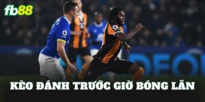 Kèo Đánh Trước Giờ Bóng Lăn