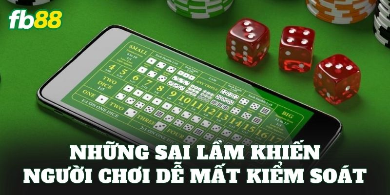 Những sai lầm khiến người chơi dễ mất kiểm soát